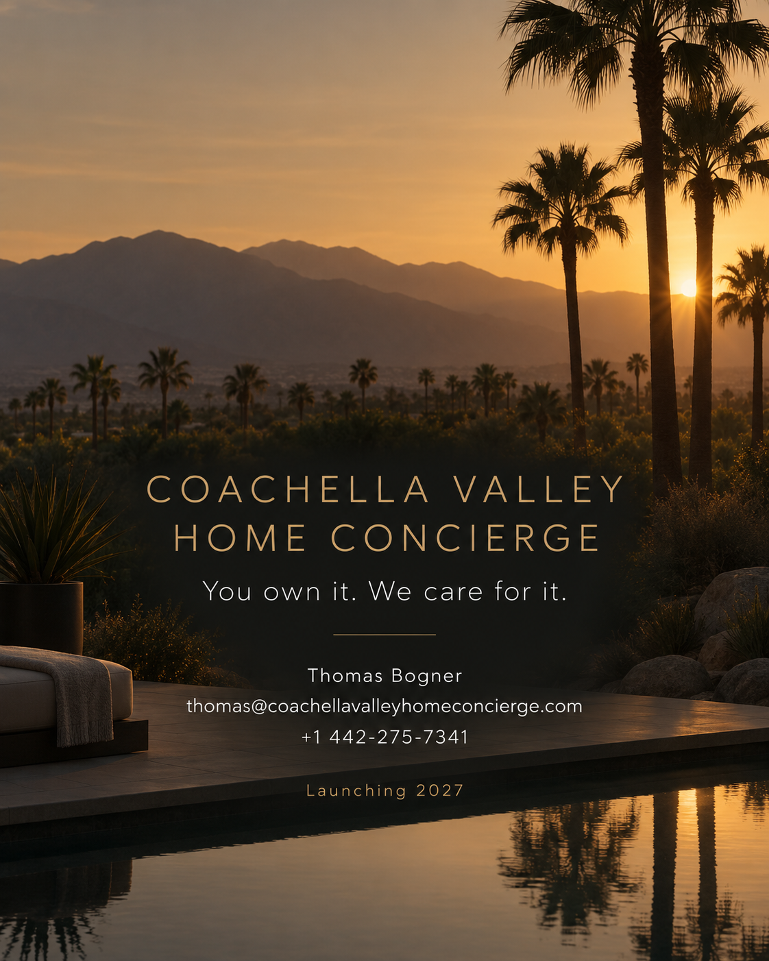 Coachella Valley Home Concierge. You own it. We care for it. Thomas Bogner. thomas@coachellavalleyhomeconcierge.com. +1 442-275-7341. Launching 2027.